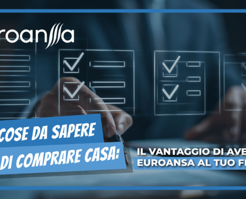Le 10 cose da sapere prima di comprare casa. Il vantaggio di avere Euroansa al tuo fianco